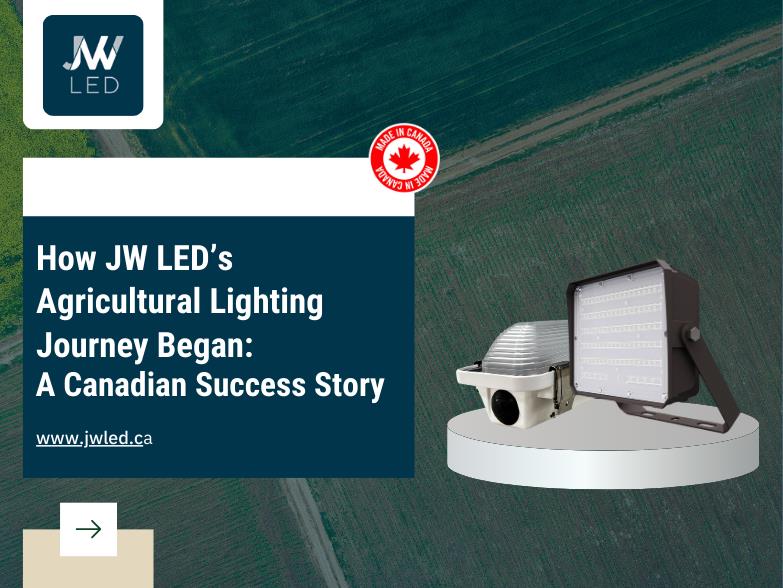 How JW LED’s Agricultural Lighting Journey Began: A Canadian Success Story